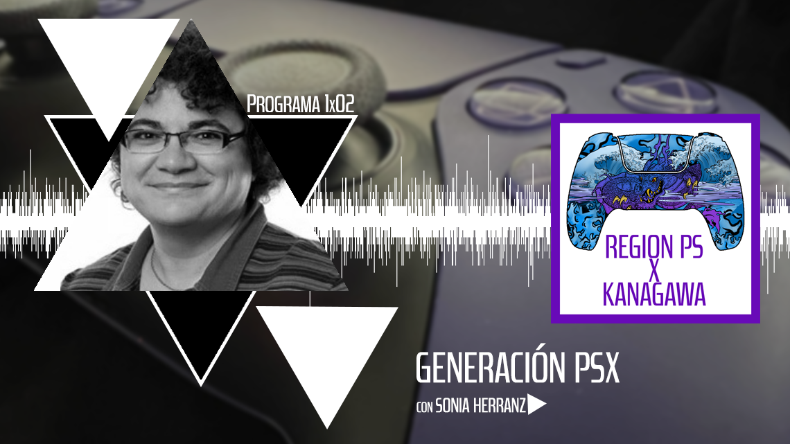 RegionPS X Kanagawa Podcast: 02 | Generación PSX con Sonia Herranz